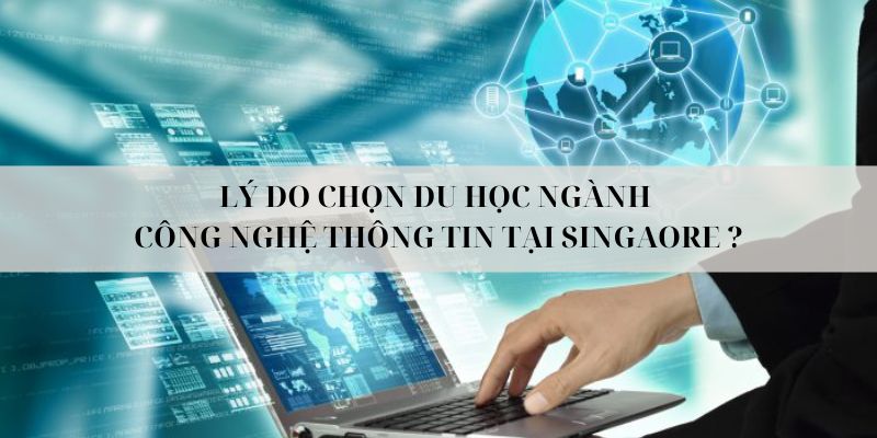 Giải thích lý chọn Singapore là nơi du học ngành công nghệ thông tin