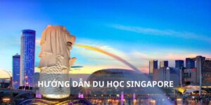 Hướng Dẫn Du Học Singapore Chi Tiết Và Đầy Đủ Nhất